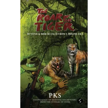 The Roar of the Tiger: Hunting & Shikar Tales from a Bygone Era