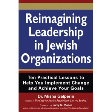 Reimagining Leadership in Jewish Organizations: Ten Practical Lessons to Help You Implement Change and Achieve Your Goals