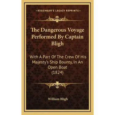 The Dangerous Voyage Performed By Captain Bligh: With A Part Of The Crew Of His Majesty's Ship Bounty, In An Open Boat (1824)