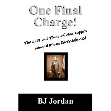 One Final Charge!: The Life and Times of Mississippi's General William Barksdale CSA