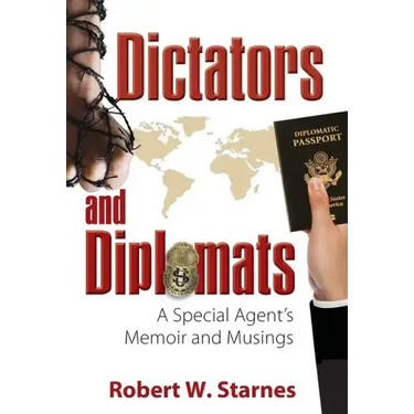 Dictators and Diplomats: A Special Agent's Memoir and Musings