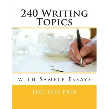 240 Writing Topics: with Sample Essays