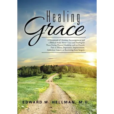 Healing Grace: A Devotional of Christian Encouragement and a Biblical Study About Grace and Healing for Those Facing Physical Hardshi
