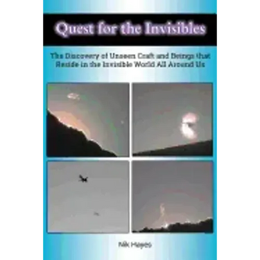 Quest for the Invisibles: The Discovery of Unseen Craft and Beings that Reside in the Invisible World All Around Us