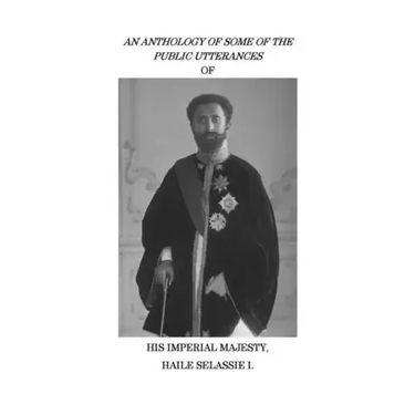 An Anthology of Some of the Public Utterances of His Imperial Majesty Haile Selassie I
