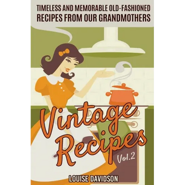 Vintage Recipes Vol. 2: Timeless and Memorable Old-Fashioned Recipes from Our Grandmothers