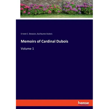Memoirs of Cardinal Dubois: Volume 1