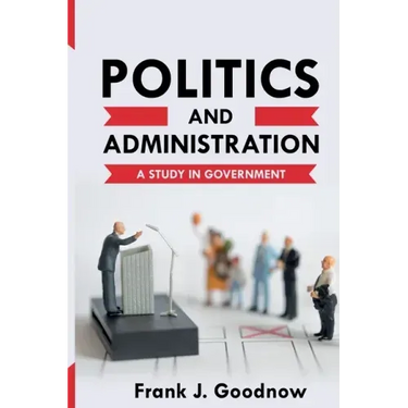Politics and Administration: A Study in Government