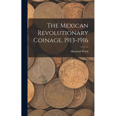 The Mexican Revolutionary Coinage, 1913-1916
