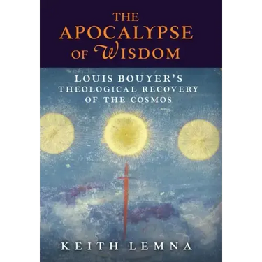 The Apocalypse of Wisdom: Louis Bouyer's Theological Recovery of the Cosmos