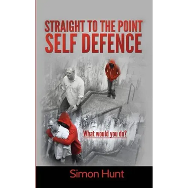 Straight to the point self defence: Your Definitive Guide to Self Protection