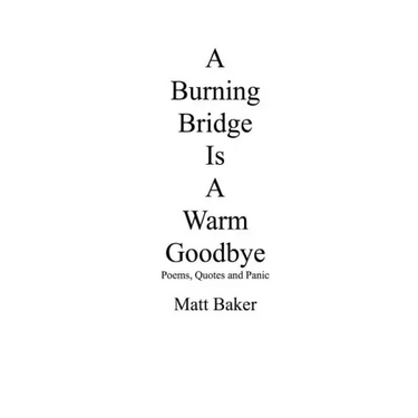 A Burning Bridge Is A Warm Goodbye: Poems, Quotes and Panic