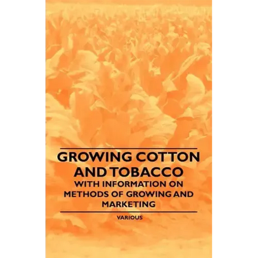 Growing Cotton and Tobacco - With Information on Methods of Growing and Marketing