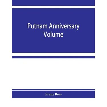Putnam anniversary volume; anthropological essays presented to Frederic Ward Putnam in honor of his seventieth birthday, April 16, 1909