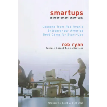 Smartups: Lessons from Rob Ryan's Entrepreneur America Boot Camp for Start-Ups