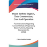 Steam Turbine Engines, Their Construction, Care And Operation: Full Instructions Regarding Correct Methods Of Operating Steam Turbines, Adjusting Clea