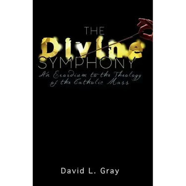 The Divine Symphony: An Exordium to the Theology of the Catholic Mass