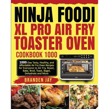 Ninja Foodi XL Pro Air Fry Toaster Oven Cookbook 1000: 1000-Day Tasty, Healthy, and Affordable Air Fry Oven Recipes for Everyone to Air Fry, Roast, Ba