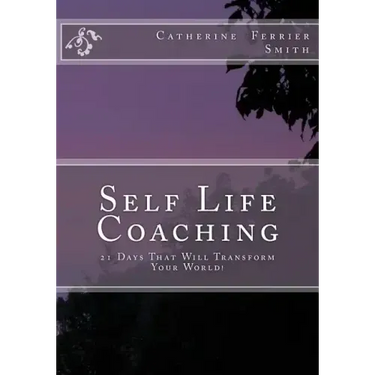 Self Life Coaching: 21-Days That Will Transform Your World!