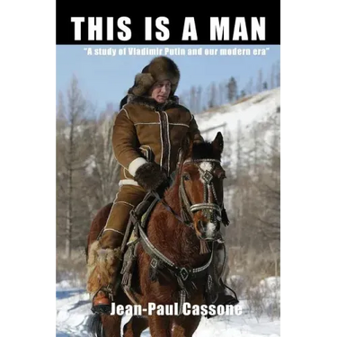 This is a Man "A study of Vladimir Putin and our modern era"
