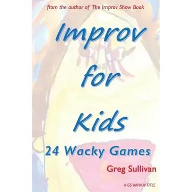 Improv For Kids: 24 Wacky Games