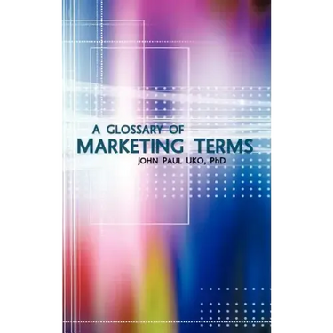 A Glossary of Marketing Terms: With Pedagogical Explanations