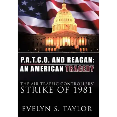 P.A.T.C.O. and Reagan: AN AMERICAN TRAGEDY: The Air Traffic Controllers' Strike of 1981