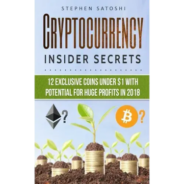 Cryptocurrency: Insider Secrets - 12 Exclusive Coins Under $1 with Potential for Huge Profits in 2018!