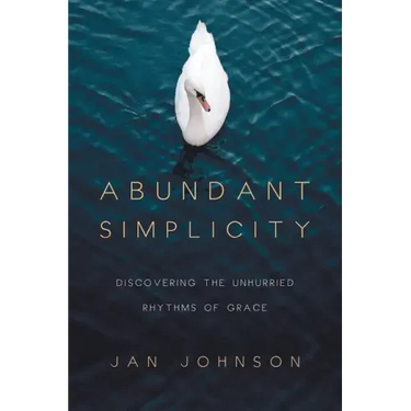 Abundant Simplicity: Discovering the Unhurried Rhythms of Grace