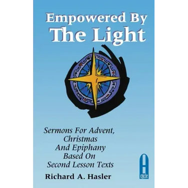 Empowered by the Light: Sermons for Advent, Christmas and Epiphany Based on Second Lesson Texts: Cycle a
