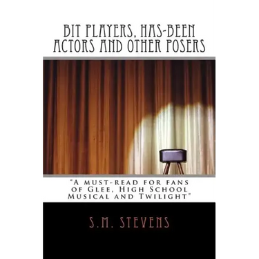 Bit Players, Has-Been Actors and Other Posers: A must-read for fans of Glee, High School Musical and Twilight