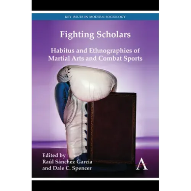 Fighting Scholars: Habitus and Ethnographies of Martial Arts and Combat Sports