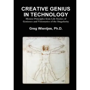 Creative Genius in Technology: Mentor Principles from Life Stories of Geniuses and Visionaries of the Singularity