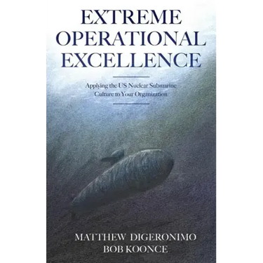 Extreme Operational Excellence: Applying the US Nuclear Submarine Culture to Your Organization
