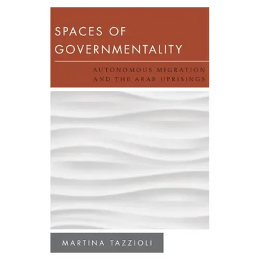 Spaces of Governmentality: Autonomous Migration and the Arab Uprisings