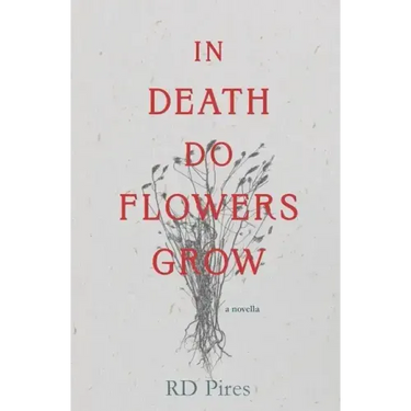 In Death Do Flowers Grow: a novella