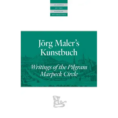 Jörg Maler's Kunstbuch: Writings of the Pilgram Marpeck Circle
