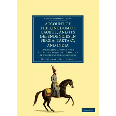 Account of the Kingdom of Caubul, and Its Dependencies in Persia, Tartary, and India: Comprising a View of the Afghaun Nation, and a History of the Do
