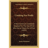Cooking For Profit: A New American Cookbook Adapted For The Use Of All Who Serve Meals For A Price (1893)