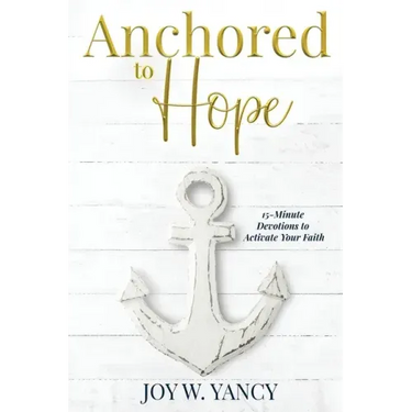 Anchored to Hope: 15-Minute Devotions to Activate Your Faith
