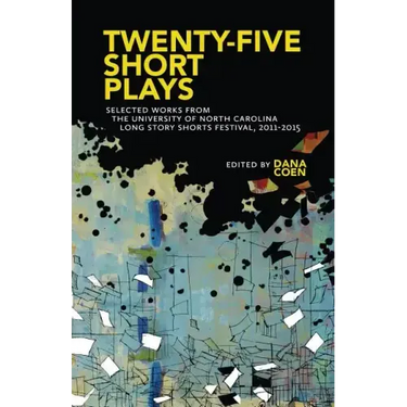 Twenty-Five Short Plays: Selected Works from the University of North Carolina Long Story Shorts Festival, 2011-2015