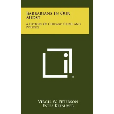 Barbarians In Our Midst: A History Of Chicago Crime And Politics