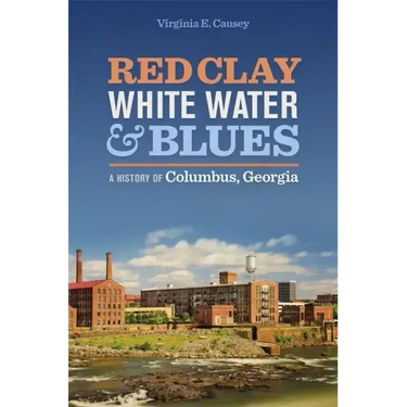 Red Clay, White Water & Blues: A History of Columbus, Georgia