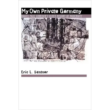 My Own Private Germany: Daniel Paul Schreber's Secret History of Modernity
