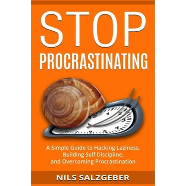 Stop Procrastinating: A Simple Guide to Hacking Laziness, Building Self Discipline, and Overcoming Procrastination