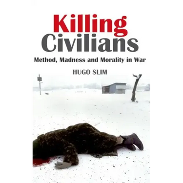 Killing Civilians: Method, Madness, and Morality in War