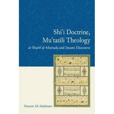 Shi'i Doctrine, Mu'tazili Theology: Al-Sharif Al-Murtada and Imami Discourse