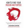 How to Find Your Passion and Purpose: Four Easy Steps to Discover A Job You Want and Live the Life You Love