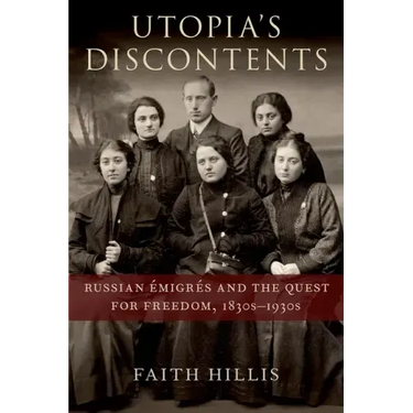 Utopia's Discontents: Russian Ã0/00migrã(c)S and the Quest for Freedom, 1830s-1930s
