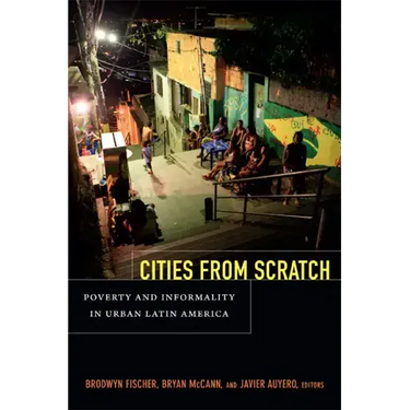 Cities from Scratch: Poverty and Informality in Urban Latin America